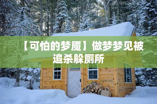 【可怕的梦魇】做梦梦见被追杀躲厕所