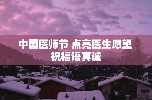 中国医师节 点亮医生愿望 祝福语真诚