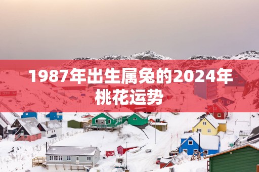 1987年出生属兔的2025年桃花运势