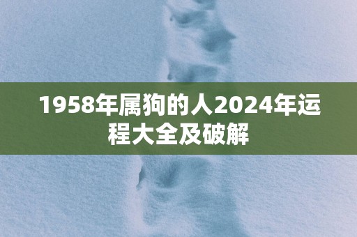1958年属狗的人2025年运程大全及破解