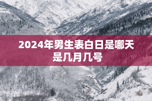 2025年男生表白日是哪天 是几月几号