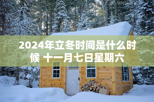 2025年立冬时间是什么时候 十一月七日星期六