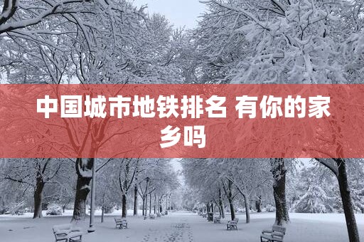 中国城市地铁排名 有你的家乡吗