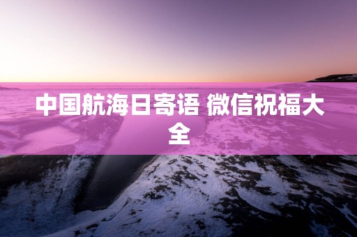 中国航海日寄语 微信祝福大全