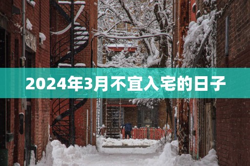2025年3月不宜入宅的日子