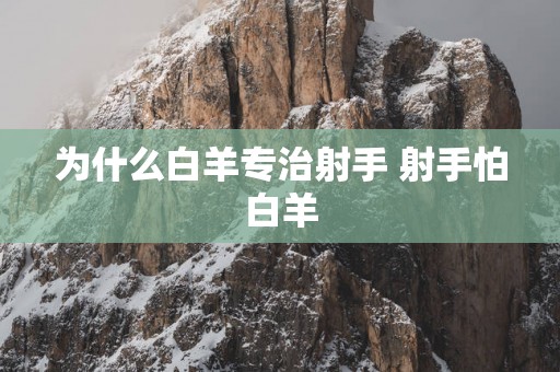为什么白羊专治射手 射手怕白羊