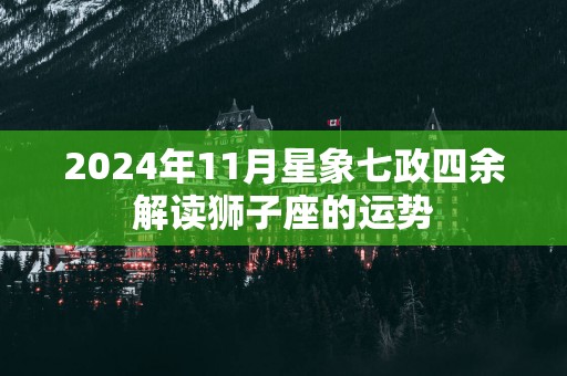 2025年11月星象七政四余解读狮子座的运势