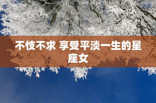 不忮不求 享受平淡一生的星座女