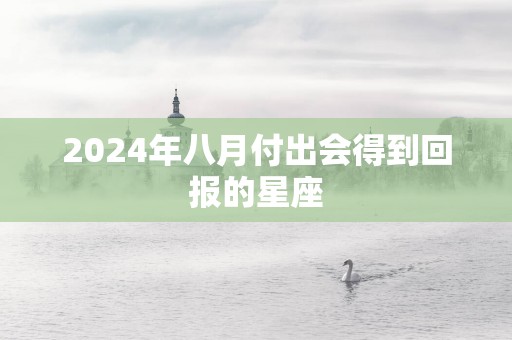 2025年八月付出会得到回报的星座