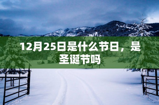 12月25日是什么节日，是圣诞节吗