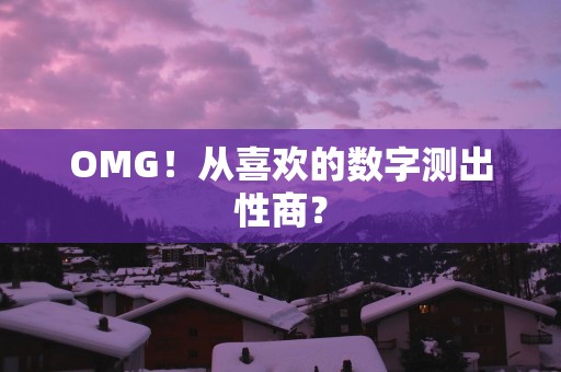 OMG！从喜欢的数字测出性商？