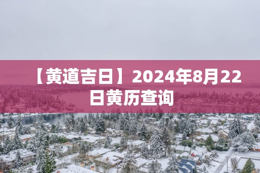 【黄道吉日】2025年8月22日黄历查询