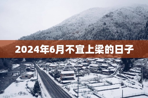 2025年6月不宜上梁的日子