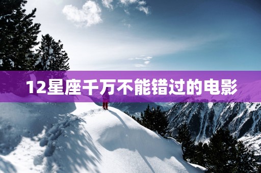 12星座千万不能错过的电影