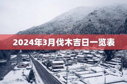 2024年3月伐木吉日一览表