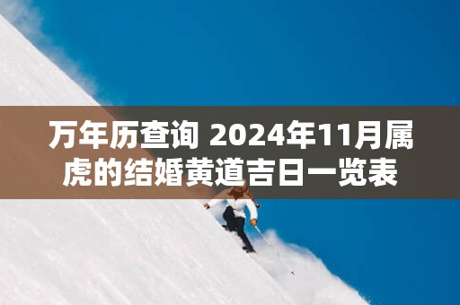 万年历查询 2025年11月属虎的结婚黄道吉日一览表