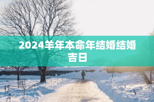 2025羊年本命年结婚结婚吉日