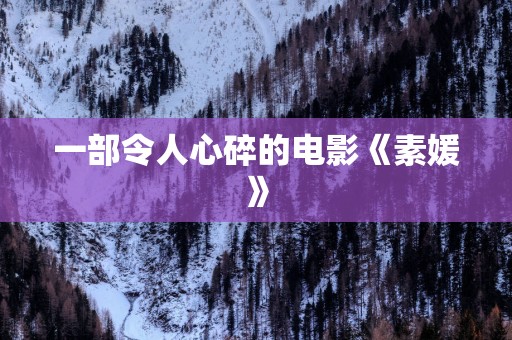 一部令人心碎的电影《素媛》