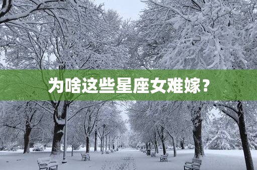 为啥这些星座女难嫁？