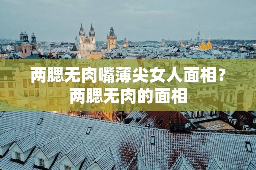 两腮无肉嘴薄尖女人面相？两腮无肉的面相