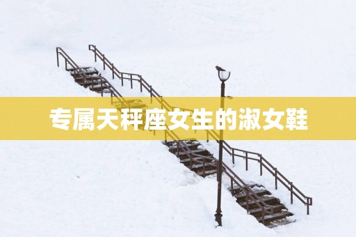 专属天秤座女生的淑女鞋