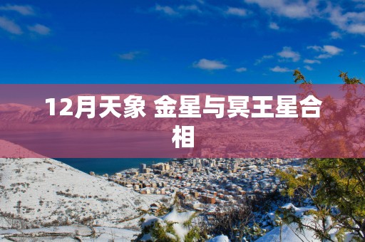 12月天象 金星与冥王星合相