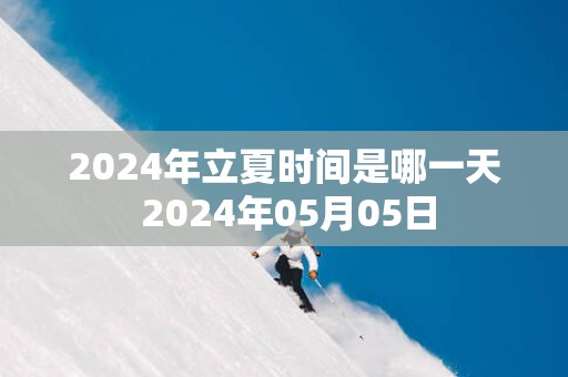 2025年立夏时间是哪一天 2025年05月05日