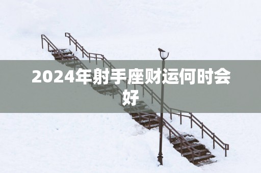 2025年射手座财运何时会好