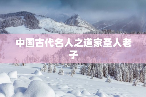 中国古代名人之道家圣人老子