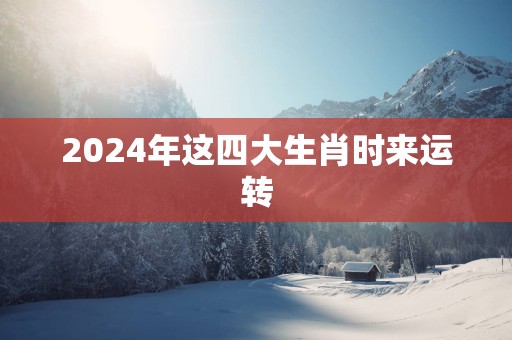 2025年这四大生肖时来运转