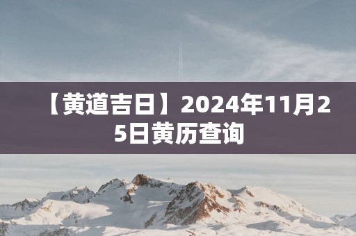 【黄道吉日】2025年11月25日黄历查询