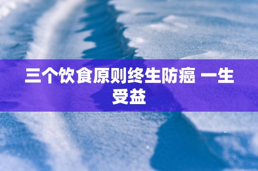 三个饮食原则终生防癌 一生受益