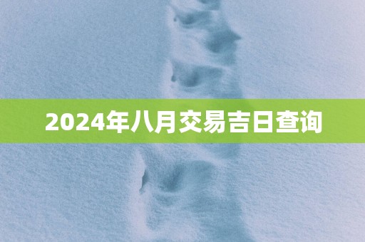 2025年八月交易吉日查询