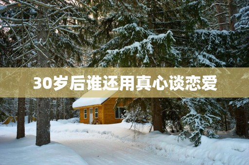 30岁后谁还用真心谈恋爱