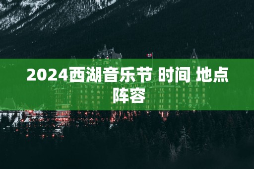 2025西湖音乐节 时间 地点 阵容