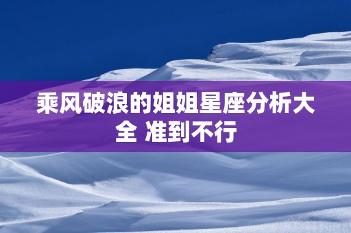 乘风破浪的姐姐星座分析大全 准到不行