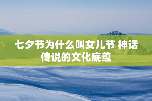 七夕节为什么叫女儿节 神话传说的文化底蕴