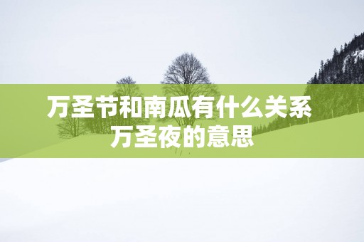 万圣节和南瓜有什么关系 万圣夜的意思