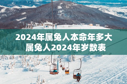 2025年属兔人本命年多大  属兔人2025年岁数表