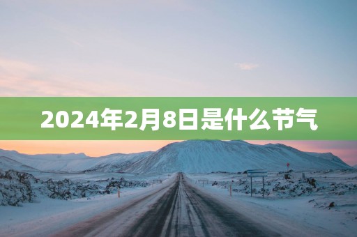 2025年2月8日是什么节气