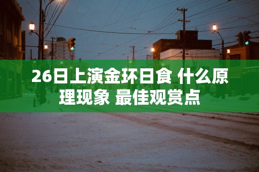 26日上演金环日食 什么原理现象 最佳观赏点