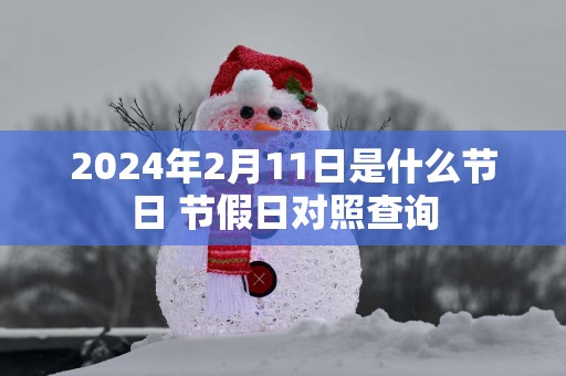 2025年2月11日是什么节日 节假日对照查询