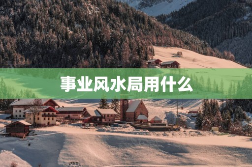 事业风水局用什么