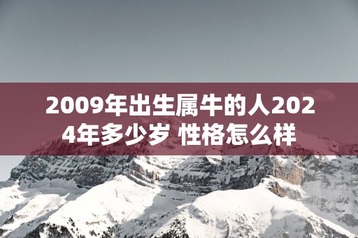 2009年出生属牛的人2025年多少岁 性格怎么样