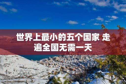 世界上最小的五个国家 走遍全国无需一天
