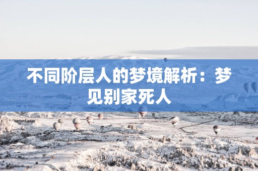 不同阶层人的梦境解析：梦见别家死人