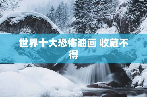 世界十大恐怖油画 收藏不得