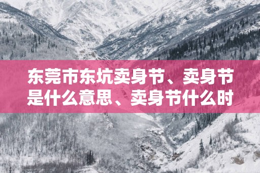 东莞市东坑卖身节、卖身节是什么意思、卖身节什么时候