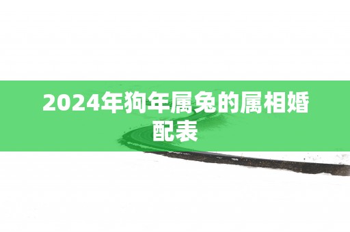 2025年狗年属兔的属相婚配表