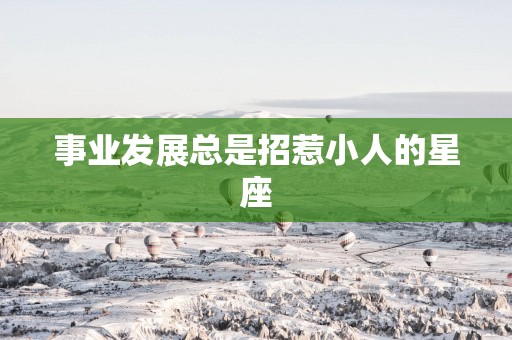 事业发展总是招惹小人的星座